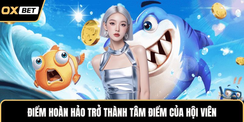 Điểm hoàn hảo trở thành tâm điểm của hội viên