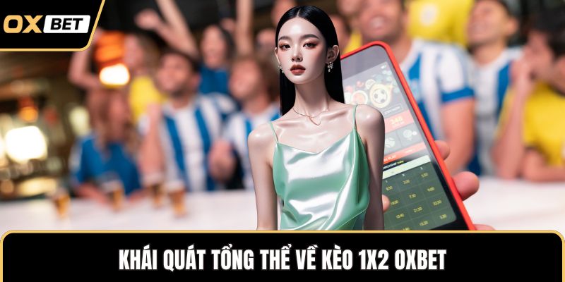 Khái quát tổng thể về kèo 1x2 OXBET