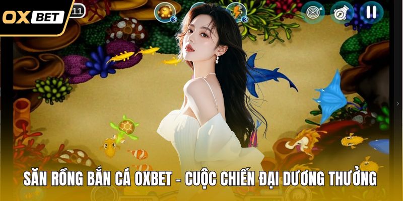 Săn rồng bắn cá OXBET